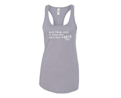 Good things come to those who work their asses off - Racerback Tank