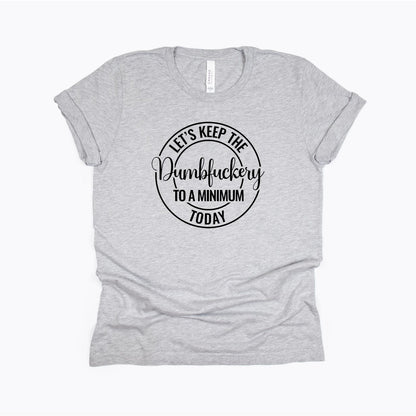 Let's keep the dumbfuckery to a minimum today - Funny work from home t-shirt