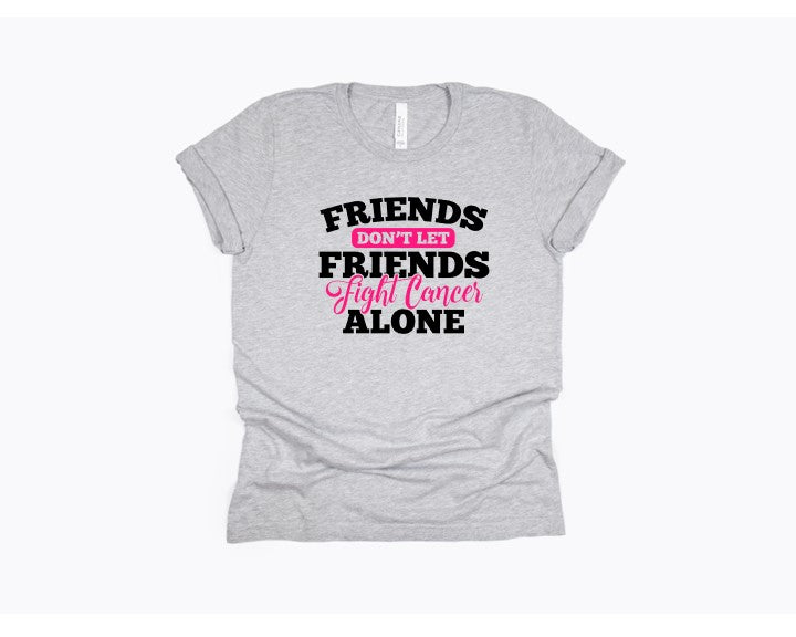 Friends don't let friends fight Cancer alone Tee
