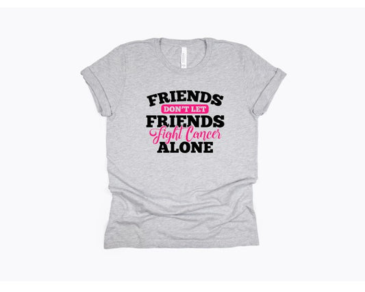Friends don't let friends fight Cancer alone Tee