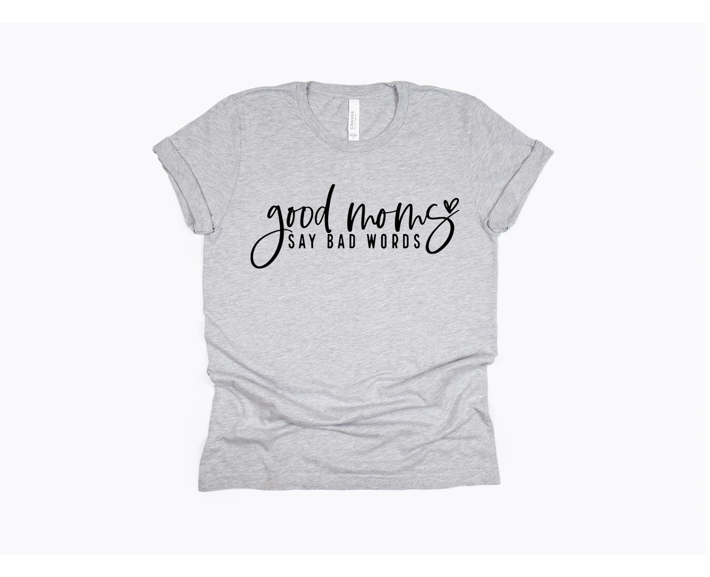 Good Moms Say Bad Words - Beautifully Soft T-shirt for Mom