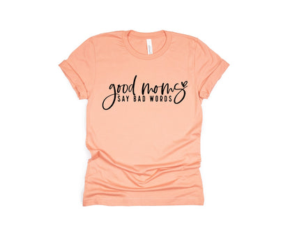 Good Moms Say Bad Words - Beautifully Soft T-shirt for Mom