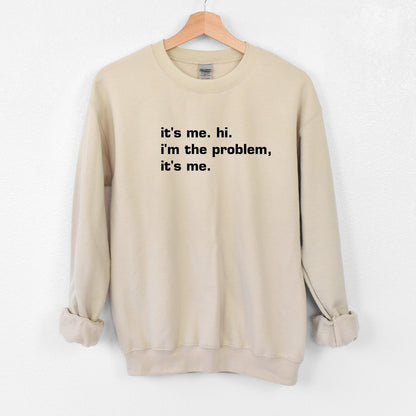 it's me.  hi.  i'm the problem, it's me. - Tee or Sweatshirt