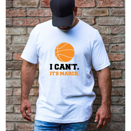 I CAN'T.  IT'S MARCH.  -  March Basketball Adult Unisex T-shirt