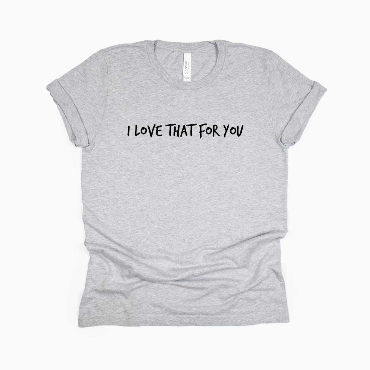 i love that for you t-shirt