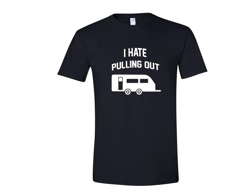 I HATE PULLING OUT (my camper) Tee