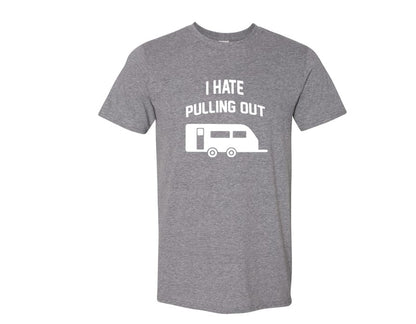 I HATE PULLING OUT (my camper) Tee