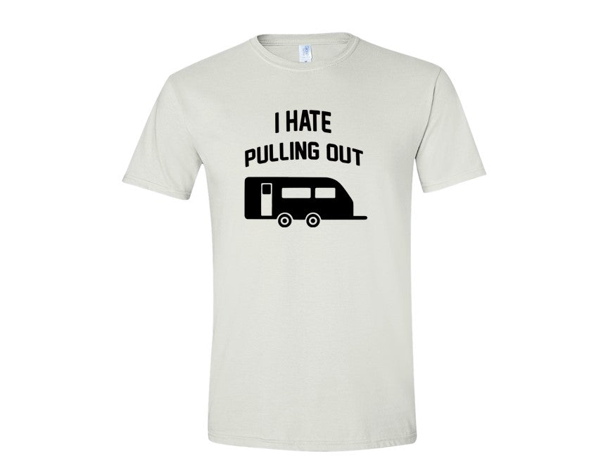 I HATE PULLING OUT (my camper) Tee