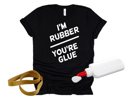 I'm rubber...you're glue Tee