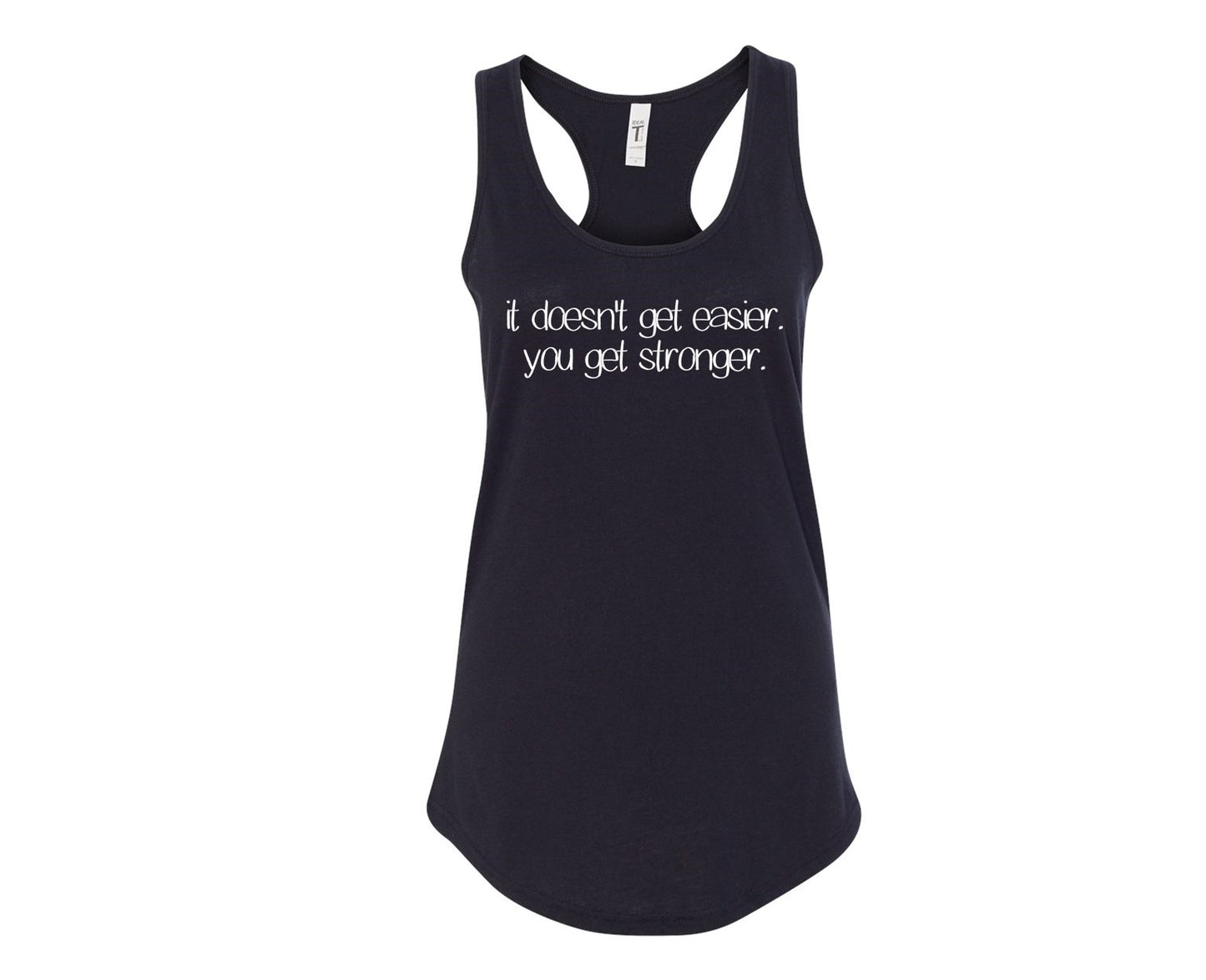 It doesn't get easier.  You get stronger. - Racerback Tank