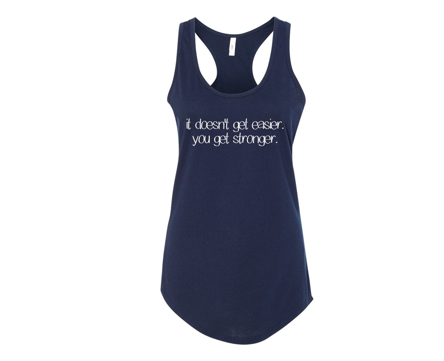 It doesn't get easier.  You get stronger. - Racerback Tank