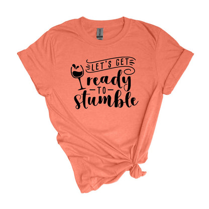 Let's get ready to STUMBLE -Funny Wine Drinking Shirt